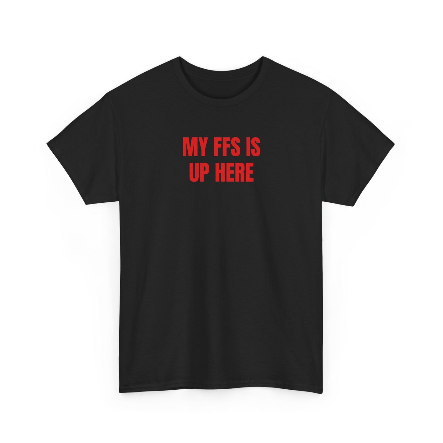 MY FFS IS UP HERE T-Shirt