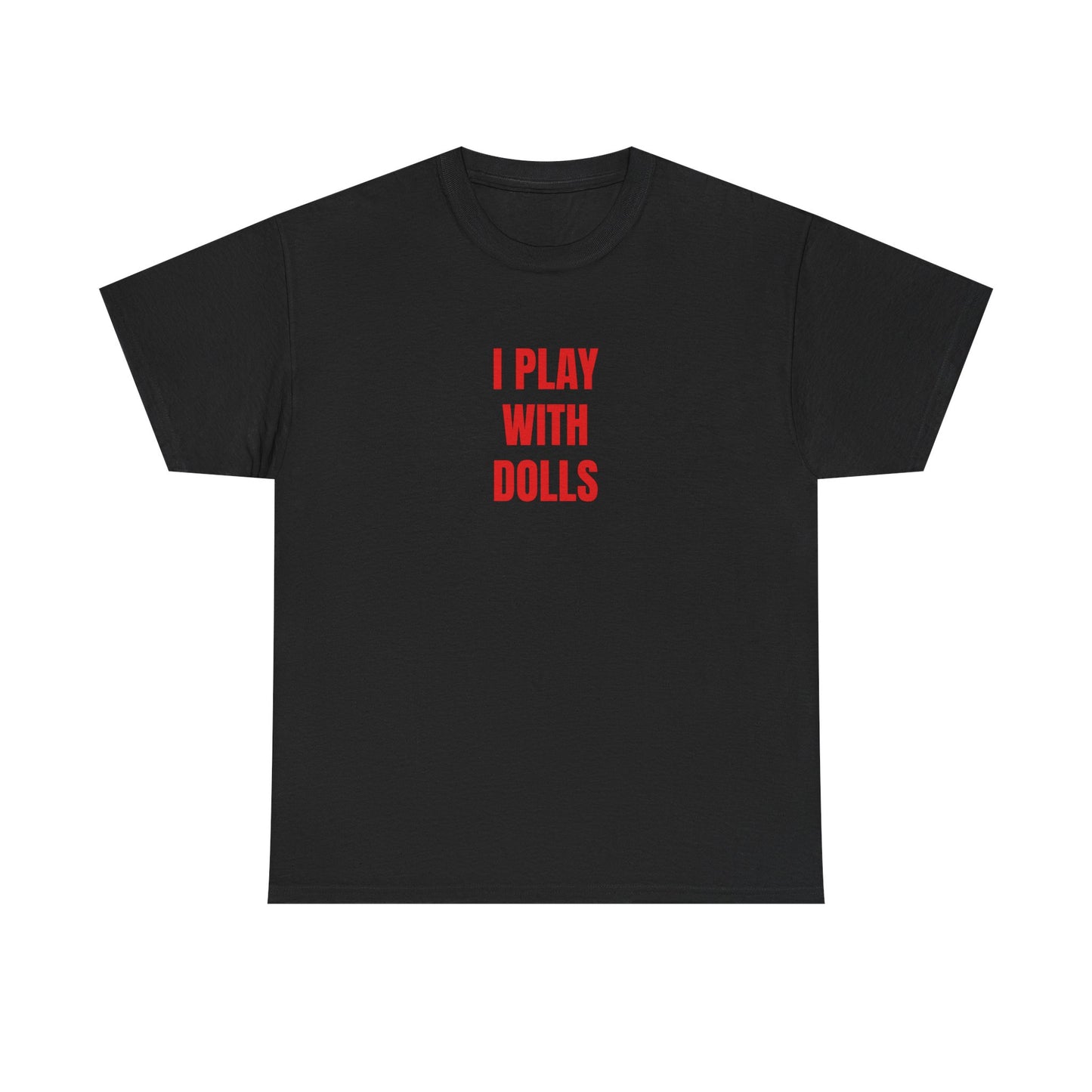 I PLAY WITH DOLLS T-Shirt