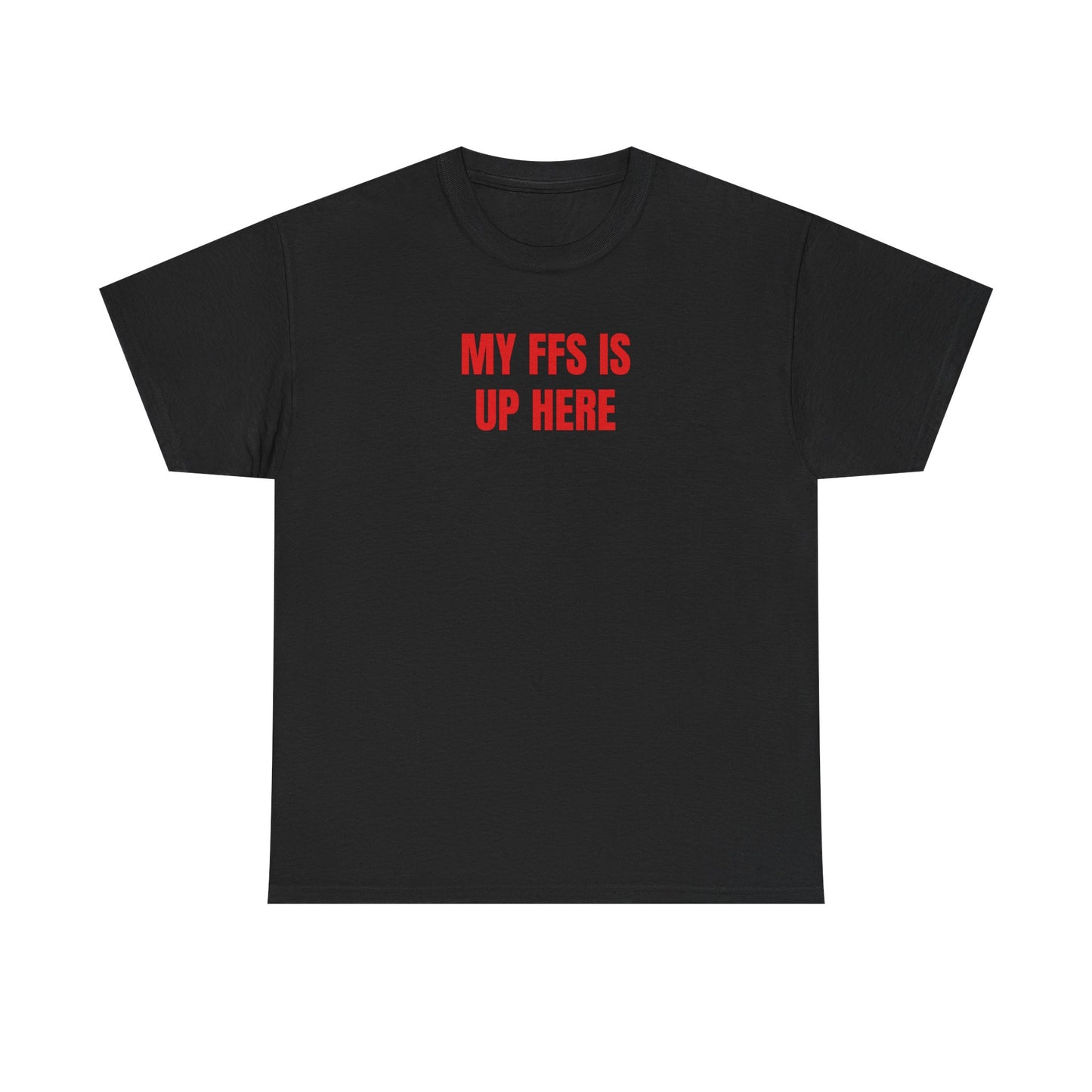 MY FFS IS UP HERE T-Shirt
